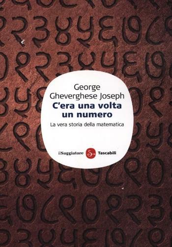 C'era una volta un numero. La vera storia della matematica - George G. Joseph - Libro Il Saggiatore 2012, Saggi. Tascabili | Libraccio.it