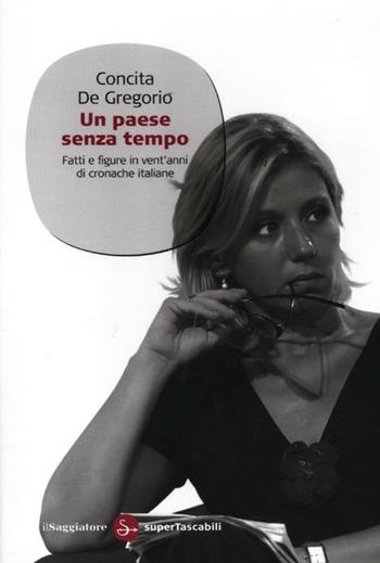 Un paese senza tempo. Fatti e figure in vent'anni di cronache italiane - Concita De Gregorio - Libro Il Saggiatore 2012, Saggi. Tascabili | Libraccio.it