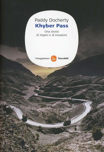 Khyber Pass. Una storia di imperi e invasioni - Paddy Docherty - Libro Il Saggiatore 2012, Saggi. Tascabili | Libraccio.it