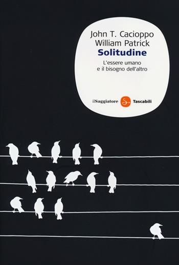 Solitudine. L'essere umano e il bisogno dell'altro - John T. Cacioppo, William Patrick - Libro Il Saggiatore 2013, Saggi. Tascabili | Libraccio.it