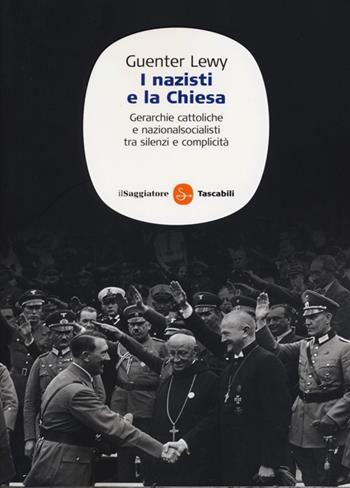 I nazisti e la chiesa. Gerarchie cattoliche e nazionalsocialisti tra silenzi e complicità - Guenter Lewy - Libro Il Saggiatore 2013, Saggi. Tascabili | Libraccio.it