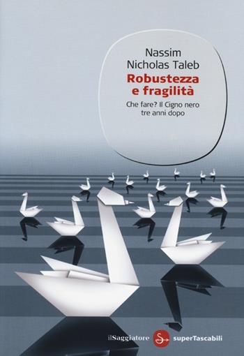 Robustezza e fragilità. Che fare? Il Cigno nero tre anni dopo - Nassim Nicholas Taleb - Libro Il Saggiatore 2013, Saggi. Supertascabili | Libraccio.it