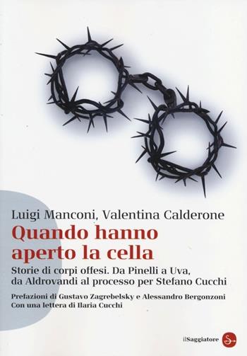 Quando hanno aperto la cella. Storie di corpi offesi. Da Pinelli a Uva, da Aldovrandi al processo per Stefano Cucchi - Luigi Manconi, Valentina Calderone - Libro Il Saggiatore 2013, Saggi. Tascabili | Libraccio.it