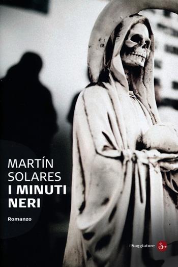I minuti neri - Martín Solares - Libro Il Saggiatore 2013, Narrativa. Tascabili | Libraccio.it