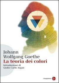 La teoria dei colori - Johann Wolfgang Goethe - Libro Il Saggiatore 2013, Saggi. Supertascabili | Libraccio.it