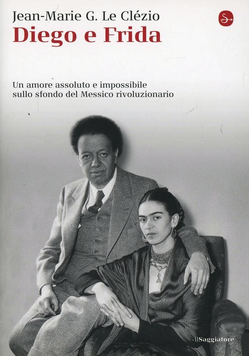 Diego e Frida. Un amore assoluto e impossibile sullo sfondo del Messico  rivoluzionario - Jean-Marie Gustave