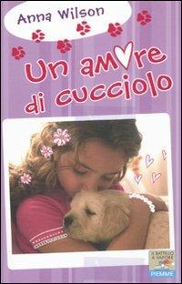 Un amore di cucciolo - Anna Wilson - Libro Piemme 2011, Il battello a vapore. One shot | Libraccio.it