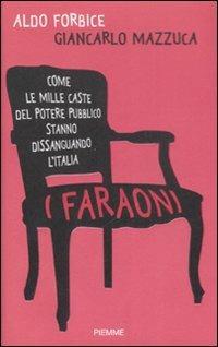 I faraoni. Come le mille caste del potere pubblico stanno dissanguando l'Italia - Aldo Forbice, Giancarlo Mazzuca - Libro Piemme 2009 | Libraccio.it