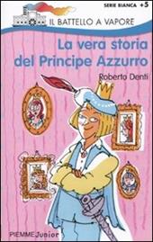 La vera storia del Principe Azzurro. Ediz. illustrata