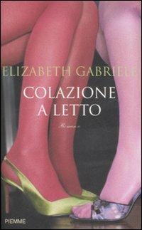 Colazione a letto - Elizabeth Gabriele - Libro Piemme 2009 | Libraccio.it