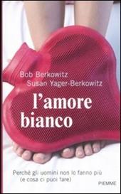 L' amore bianco. Perché gli uomini non lo fanno più (e cosa ci puoi fare)