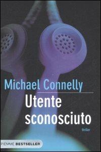 Utente sconosciuto - Michael Connelly - Libro Piemme 2008, Bestseller | Libraccio.it
