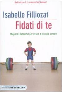 Fidati di te. Migliora l'autostima per essere a tuo agio sempre - Isabelle Filliozat - Libro Piemme 2008, Bestseller | Libraccio.it