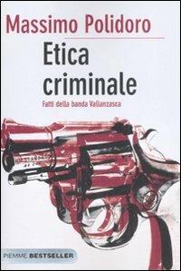 Etica criminale. Fatti della banda Vallanzasca - Massimo Polidoro - Libro Piemme 2008, Bestseller | Libraccio.it