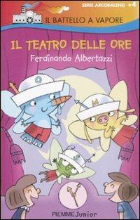 Il teatro delle ore - Ferdinando Albertazzi - Libro Piemme 2009, Il battello a vapore. Serie arcobaleno | Libraccio.it