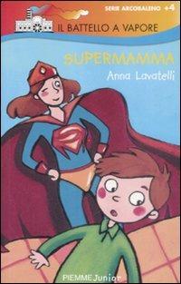 Supermamma. Ediz. illustrata - Anna Lavatelli - Libro Piemme 2009, Il battello a vapore. Serie arcobaleno | Libraccio.it