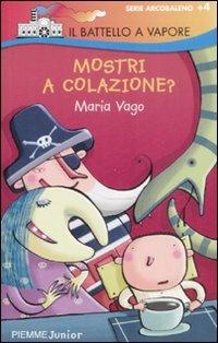 Mostri a colazione? - Maria Vago - Libro Piemme 2009, Il battello a vapore. Serie arcobaleno | Libraccio.it