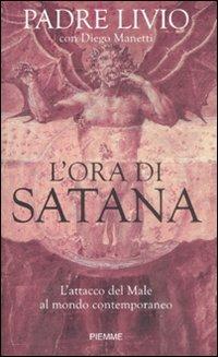 L' ora di Satana. L'attacco del male al mondo contemporaneo - Livio Fanzaga, Diego Manetti - Libro Piemme 2009 | Libraccio.it