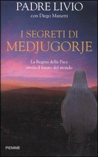 I segreti di Medjugorje. La regina della pace rivela il futuro del mondo - Livio Fanzaga, Diego Manetti - Libro Piemme 2010 | Libraccio.it