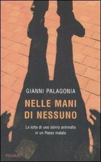 Nelle mani di nessuno. La lotta di uno sbirro antimafia in un Paese malato - Gianni Palagonia - Libro Piemme 2008 | Libraccio.it
