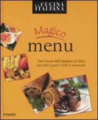 Magico menù. Tanti menu dall'antipasto al dolce per tutti i gusti e tutte le occasioni  - Libro Piemme 2008, La cucina italiana | Libraccio.it