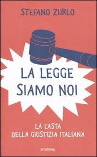 La legge siamo noi. La casta della giustizia italiana - Stefano Zurlo - Libro Piemme 2009 | Libraccio.it