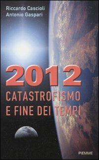 2012. Catastrofismo e fine dei tempi - Riccardo Cascioli, Antonio Gaspari - Libro Piemme 2010 | Libraccio.it