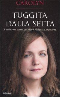 Fuggita dalla setta. La mia lotta contro una vita di violenza e reclusione - Carolyn Jessop, Laura Palmer - Libro Piemme 2009 | Libraccio.it