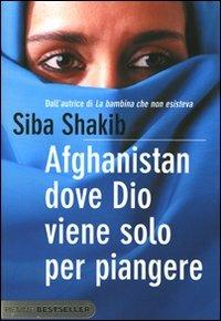 Afghanistan, dove Dio viene solo per piangere - Siba Shakib - Libro Piemme 2008, Bestseller | Libraccio.it