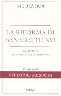 La riforma di Benedetto XVI. La liturgia tra innovazione e tradizione - Nicola Bux - Libro Piemme 2008 | Libraccio.it