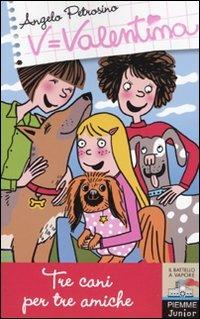 Tre cani per tre amiche - Angelo Petrosino - Libro Piemme 2009, Il battello a vapore. Serie Valentina | Libraccio.it
