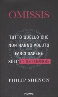 Omissis. Tutto quello che non hanno voluto farci sapere sull'11 settembre - Philip Shenon - Libro Piemme 2009 | Libraccio.it