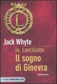 Il sogno di Ginevra. Io, Lancillotto - Jack Whyte - Libro Piemme 2009, Bestseller | Libraccio.it