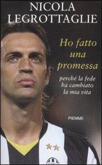 Ho fatto una promessa. Perché la fede ha cambiato la mia vita - Nicola Legrottaglie - Libro Piemme 2009 | Libraccio.it