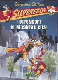 I difensori di Muskrat City. Supereroi. Ediz. illustrata - Geronimo Stilton - Libro Piemme 2009, Supereroi | Libraccio.it