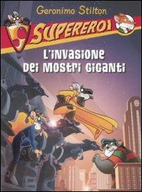 L' invasione dei mostri giganti. Supereroi. Ediz. illustrata - Geronimo Stilton - Libro Piemme 2009, Supereroi | Libraccio.it