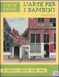 Vermeer. Il silenzio abitato delle case. Ediz. illustrata - Pinin Carpi - Libro Piemme 2009, L' arte per i bambini | Libraccio.it