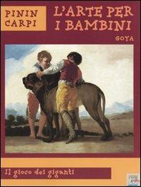 Goya. Il gioco dei giganti. Ediz. illustrata - Pinin Carpi - Libro Piemme 2009, L'arte per i bambini | Libraccio.it