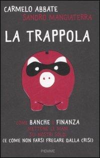 La trappola. Come banche e finanza mettono le mani sui nostri soldi ( e come non farsi fregare dalla crisi) - Carmelo Abbate, Sandro Mangiaterra - Libro Piemme 2008 | Libraccio.it