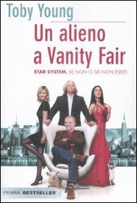 Un alieno a Vanity Fair - Toby Young - Libro Piemme 2009, Bestseller | Libraccio.it