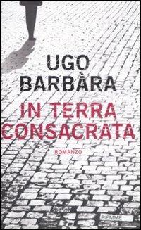 In terra consacrata - Ugo Barbàra - Libro Piemme 2009 | Libraccio.it