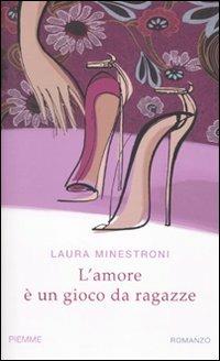 L' amore è un gioco da ragazze - Laura Minestroni - Libro Piemme 2010 | Libraccio.it