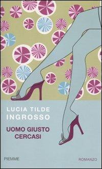 Uomo giusto cercasi - Lucia Tilde Ingrosso - Libro Piemme 2010 | Libraccio.it