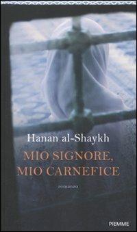 Mio signore, mio carnefice - Hanan Al-Shaykh - Libro Piemme 2011 | Libraccio.it