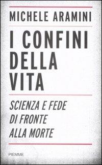 I confini della vita. Scienza e fede di fronte alla morte - Michele Aramini - Libro Piemme 2009 | Libraccio.it