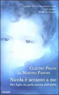 Nicola è accanto a me. Mio figlio mi parla ancora dall'aldilà - Claudio Pisani, Marino Parodi - Libro Piemme 2009 | Libraccio.it