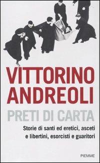 Preti di carta. Storie di santi ed eretici, asceti e libertini, esorcisti e guaritori - Vittorino Andreoli - Libro Piemme 2010 | Libraccio.it