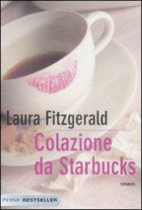 Colazione da Starbucks - Laura Fitzgerald - Libro Piemme 2009, Bestseller | Libraccio.it