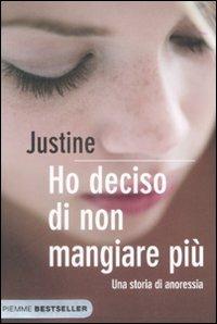 Ho deciso di non mangiare più. Una storia di anoressia - Justine - Libro Piemme 2009, Bestseller | Libraccio.it
