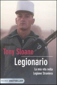 Legionario. La mia vita nella legione straniera - Tony Sloane - Libro Piemme 2009, Bestseller | Libraccio.it